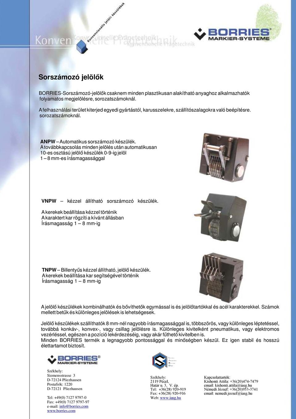 A továbbkapcsolás minden jelölés után automatikusan 10-es osztású jelölő készülék 0-9-ig jelöl 1 8 mm-es írásmagassággal VNPW kézzel állítható sorszámozó készülék.