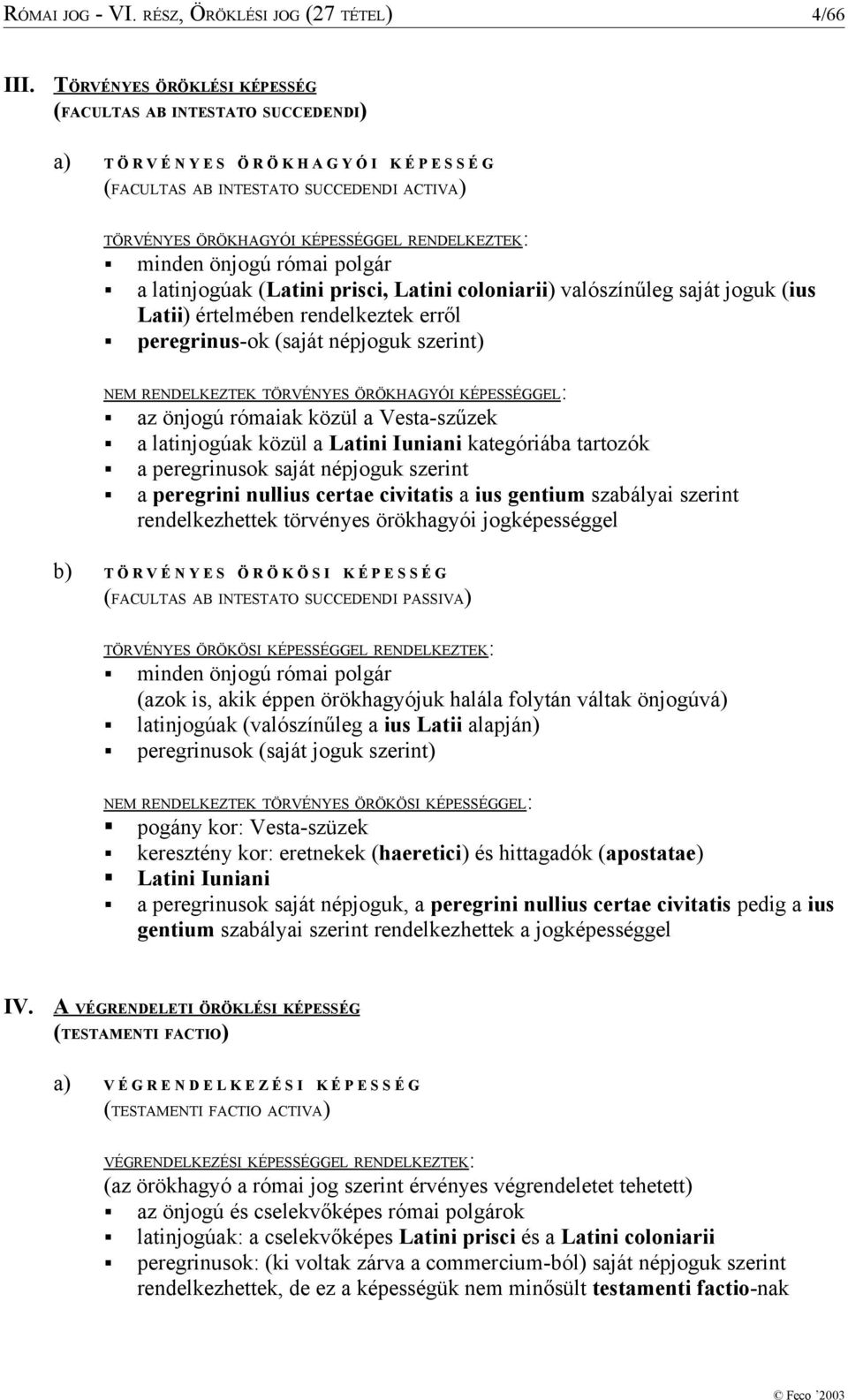 RENDELKEZTEK: minden önjogú római polgár a latinjogúak (Latini prisci, Latini coloniarii) valószínűleg saját joguk (ius Latii) értelmében rendelkeztek erről peregrinus-ok (saját népjoguk szerint) NEM