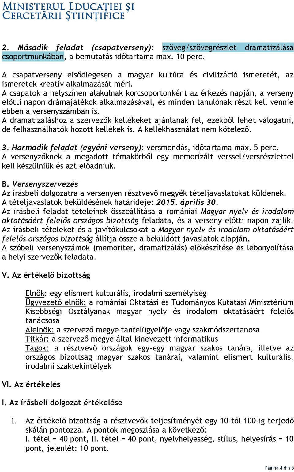 A csapatok a helyszínen alakulnak korcsoportonként az érkezés napján, a verseny előtti napon drámajátékok alkalmazásával, és minden tanulónak részt kell vennie ebben a versenyszámban is.