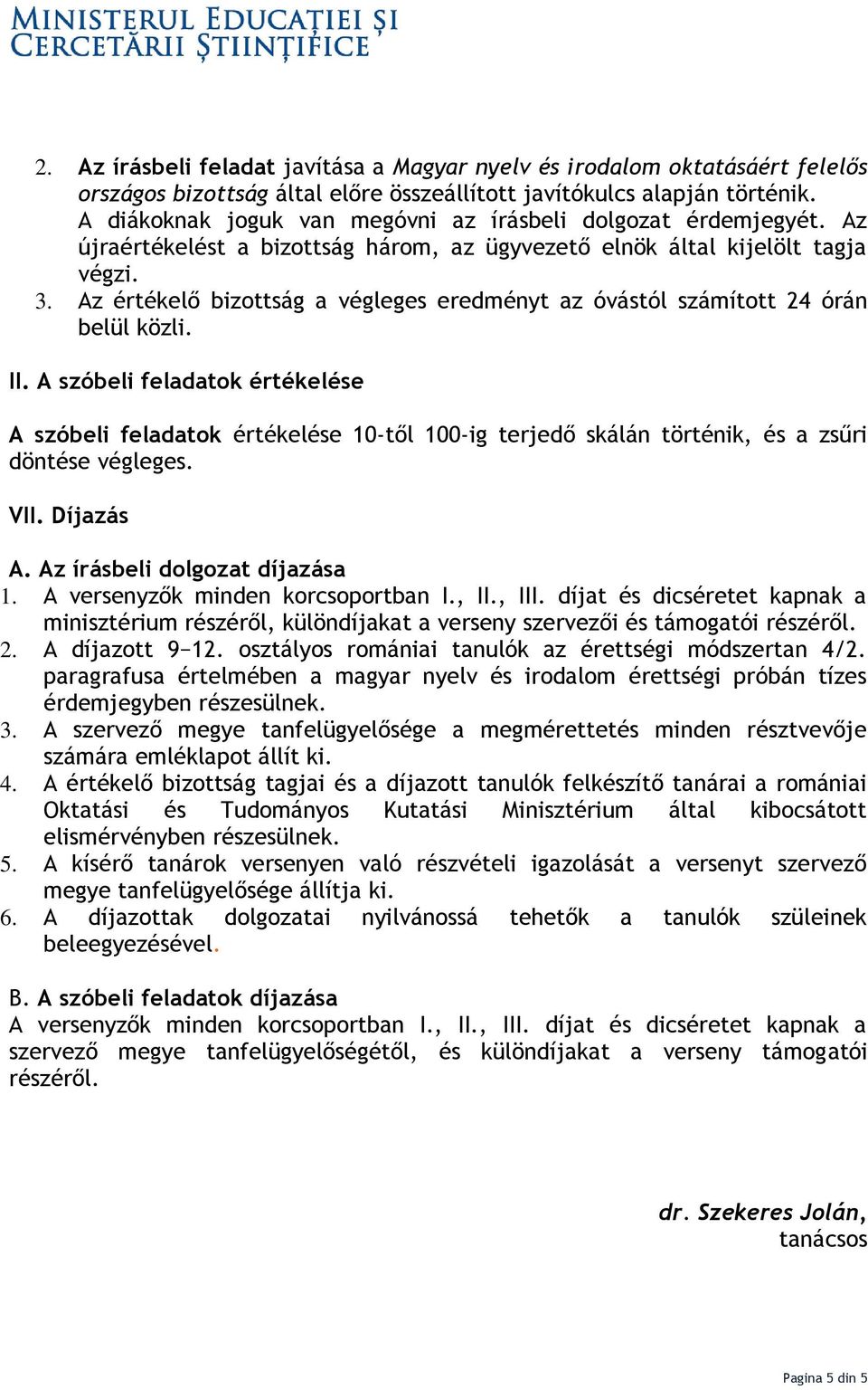 Az értékelő bizottság a végleges eredményt az óvástól számított 24 órán belül közli. II.