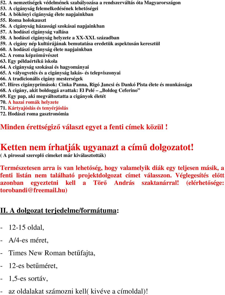 A cigány nép kultúrájának bemutatása eredetük aspektusán keresztül 60. A hodászi cigányság élete napjainkban 62. A roma képzőművészet 63. Egy példaértékű iskola 64.