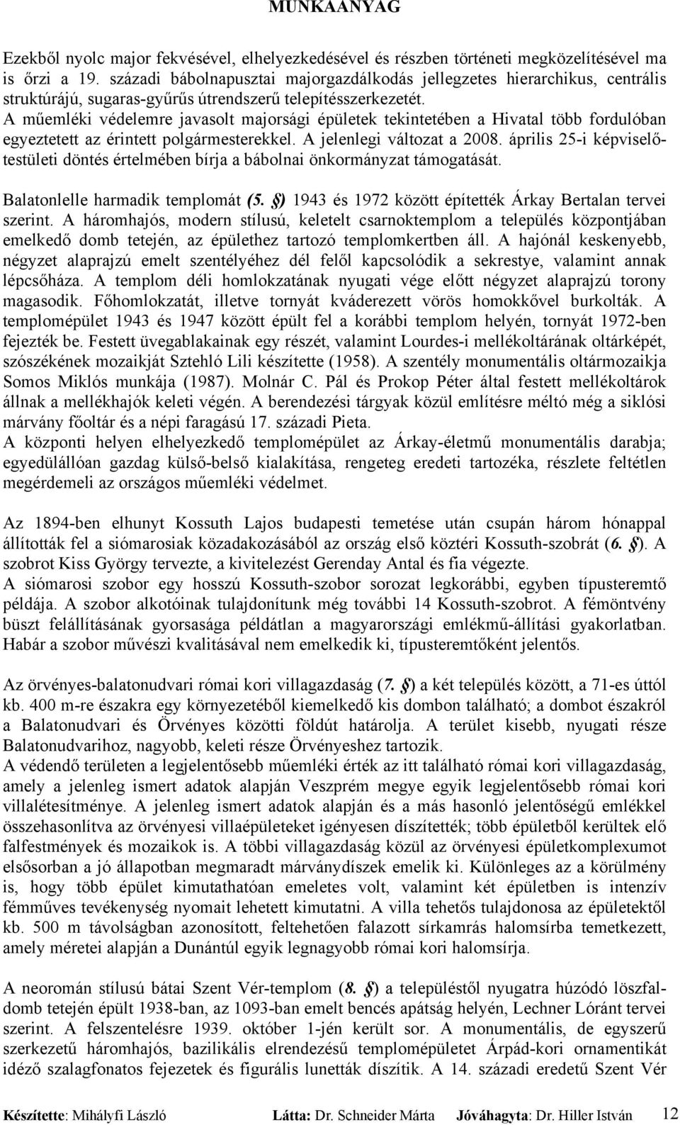 A műemléki védelemre javasolt majorsági épületek tekintetében a Hivatal több fordulóban egyeztetett az érintett polgármesterekkel. A jelenlegi változat a 2008.
