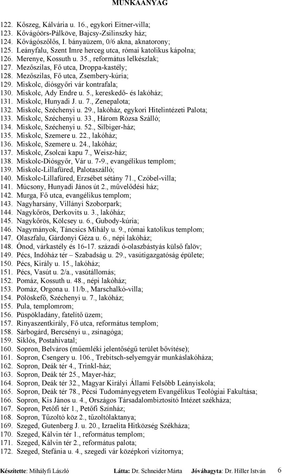 Mezőszilas, Fő utca, Zsembery-kúria; 129. Miskolc, diósgyőri vár kontrafala; 130. Miskolc, Ady Endre u. 5., kereskedő- és lakóház; 131. Miskolc, Hunyadi J. u. 7., Zenepalota; 132.