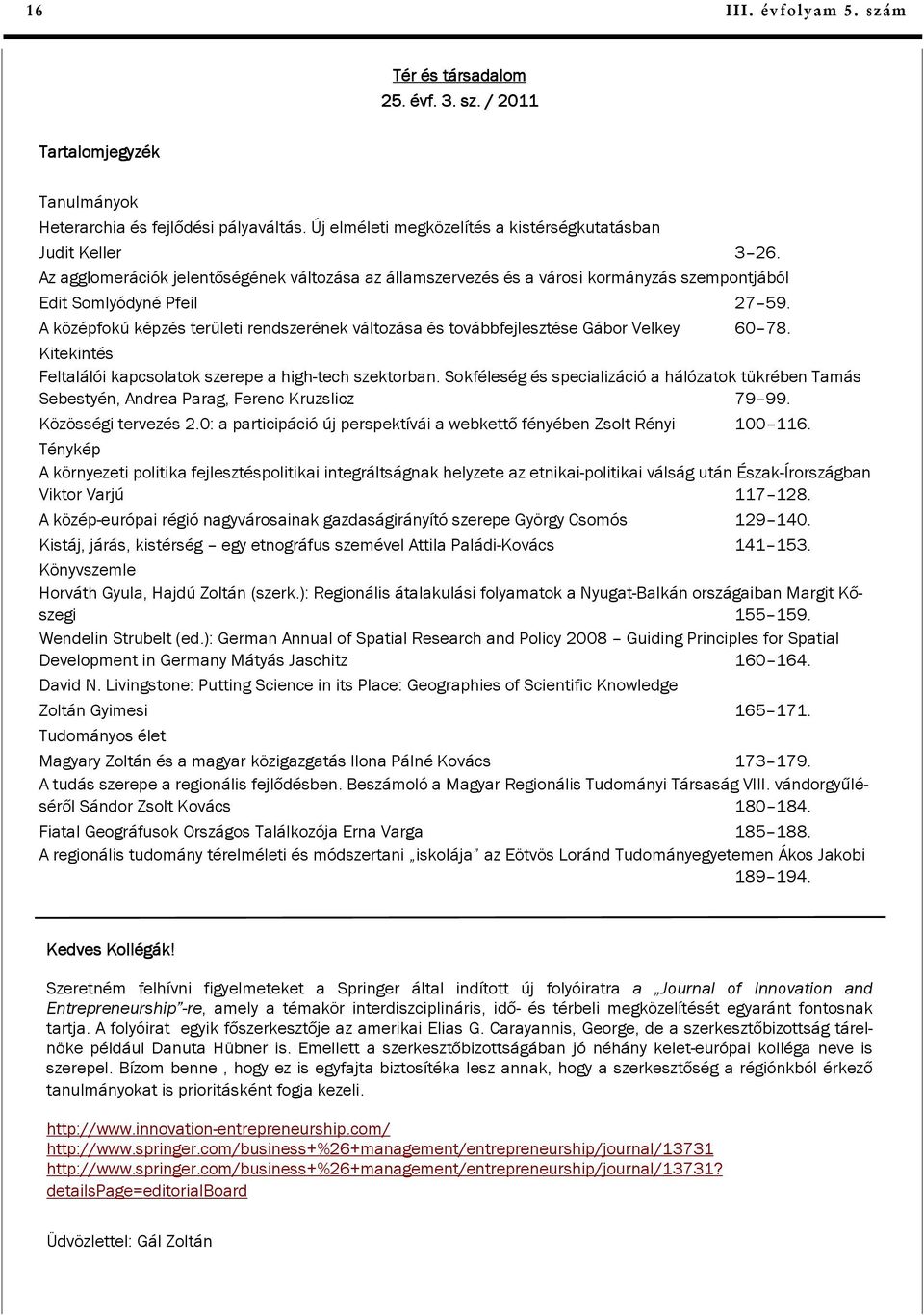 A középfokú képzés területi rendszerének változása és továbbfejlesztése Gábor Velkey 60 78. Kitekintés Feltalálói kapcsolatok szerepe a high-tech szektorban.