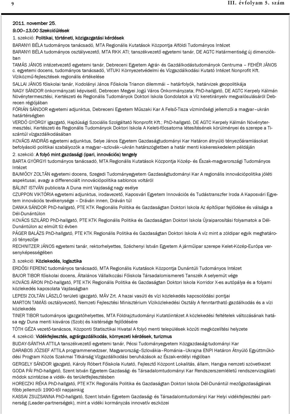 ATI; tanszékvezető egyetemi tanár, DE AGTC Határmentiség új dimenziókban TAMÁS JÁNOS intézetvezető egyetemi tanár, Debreceni Egyetem Agrár- és Gazdálkodástudományok Centruma FEHÉR JÁNOS c.