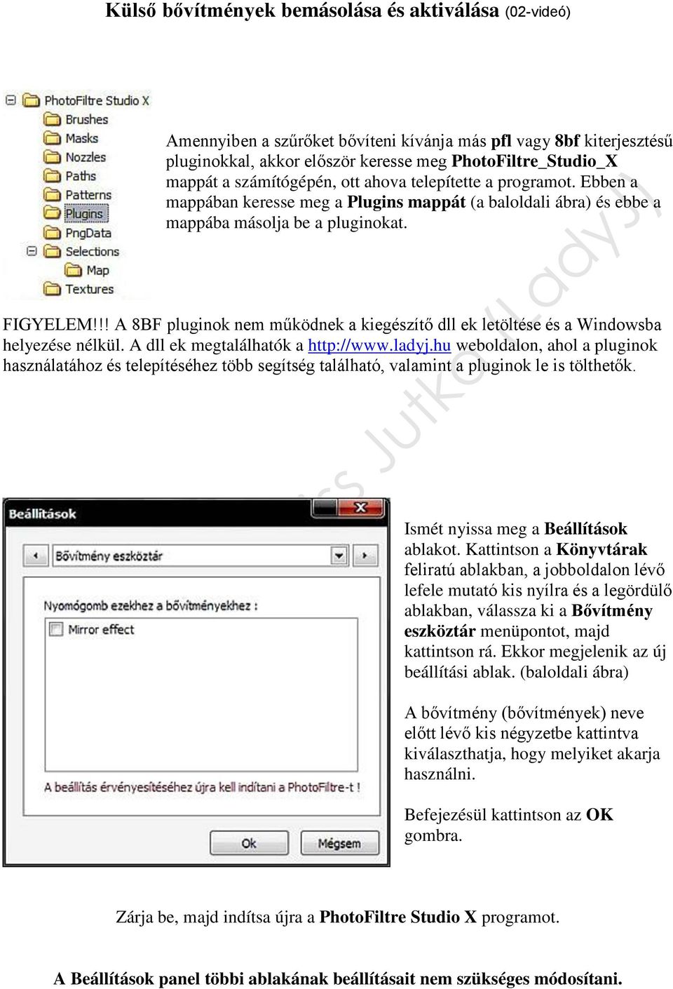 !! A 8BF pluginok nem működnek a kiegészítő dll ek letöltése és a Windowsba helyezése nélkül. A dll ek megtalálhatók a http://www.ladyj.