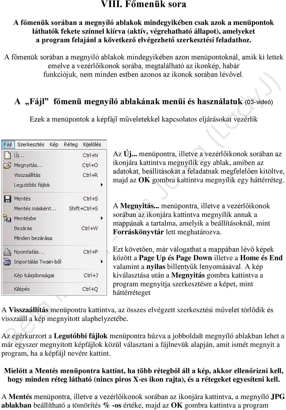 A főmenük sorában a megnyíló ablakok mindegyikében azon menüpontoknál, amik ki lettek emelve a vezérlőikonok sorába, megtalálható az ikonkép, habár funkciójuk, nem minden estben azonos az ikonok