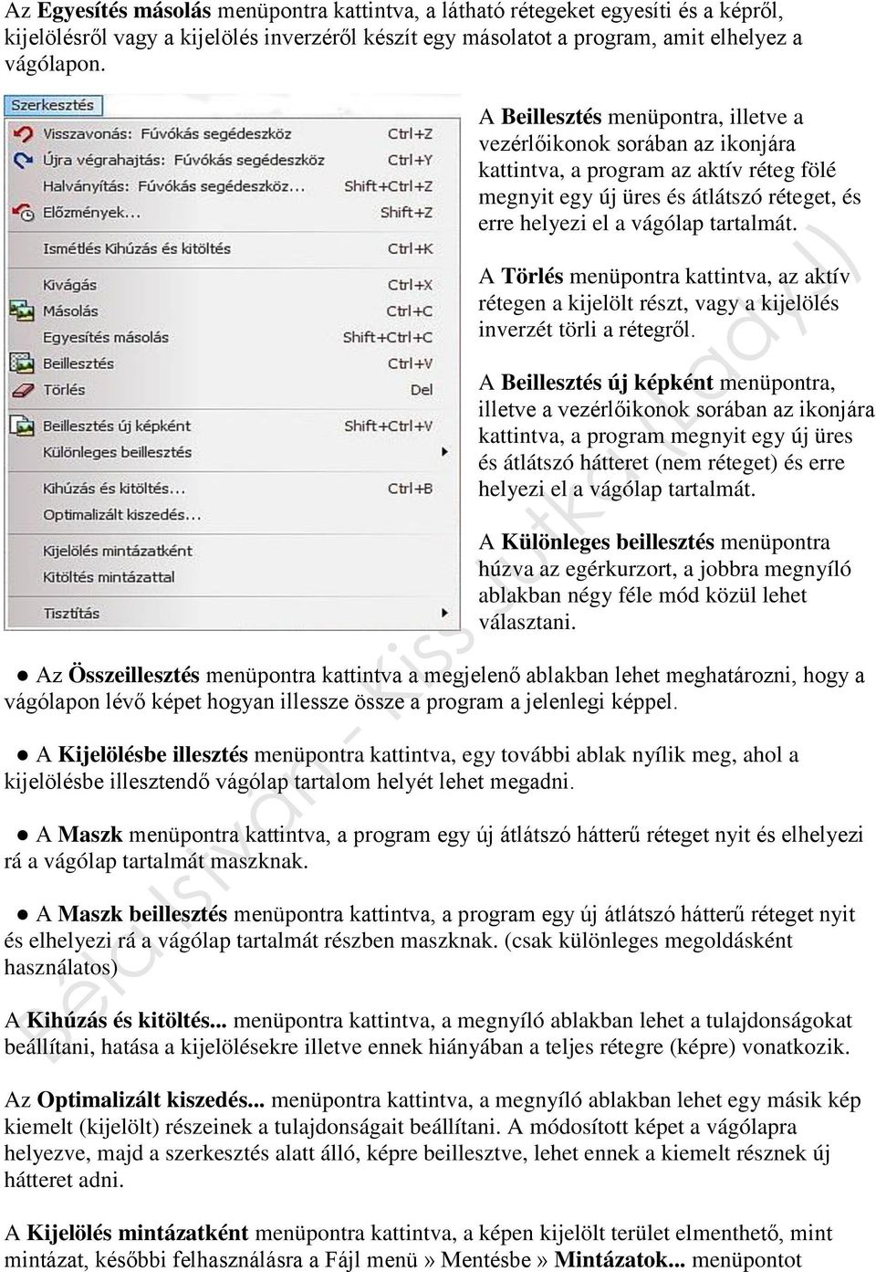 A Törlés menüpontra kattintva, az aktív rétegen a kijelölt részt, vagy a kijelölés inverzét törli a rétegről.