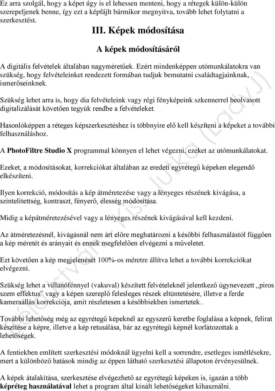 Ezért mindenképpen utómunkálatokra van szükség, hogy felvételeinket rendezett formában tudjuk bemutatni családtagjainknak, ismerőseinknek.
