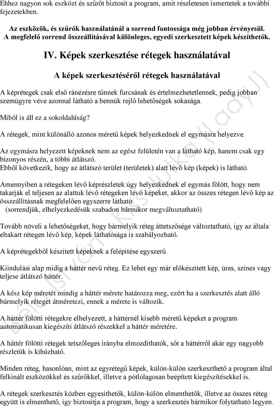 Képek szerkesztése rétegek használatával A képek szerkesztéséről rétegek használatával A képrétegek csak első ránézésre tűnnek furcsának és értelmezhetetlennek, pedig jobban szemügyre véve azonnal