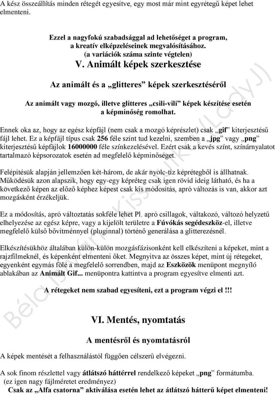 Animált képek szerkesztése Az animált és a glitteres képek szerkesztéséről Az animált vagy mozgó, illetve glitteres csili-vili képek készítése esetén a képminőség romolhat.