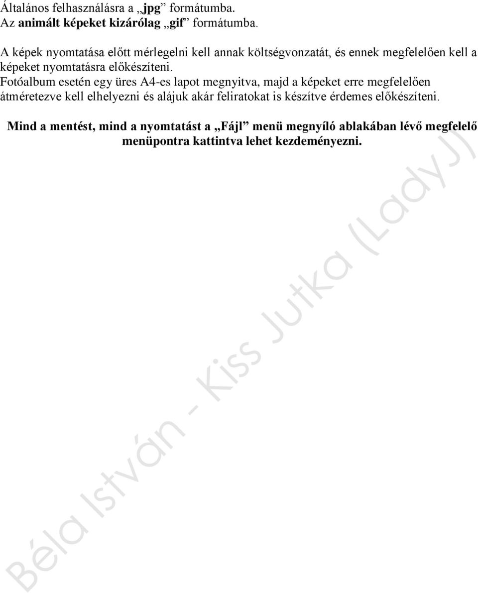 Fotóalbum esetén egy üres A4-es lapot megnyitva, majd a képeket erre megfelelően átméretezve kell elhelyezni és alájuk akár