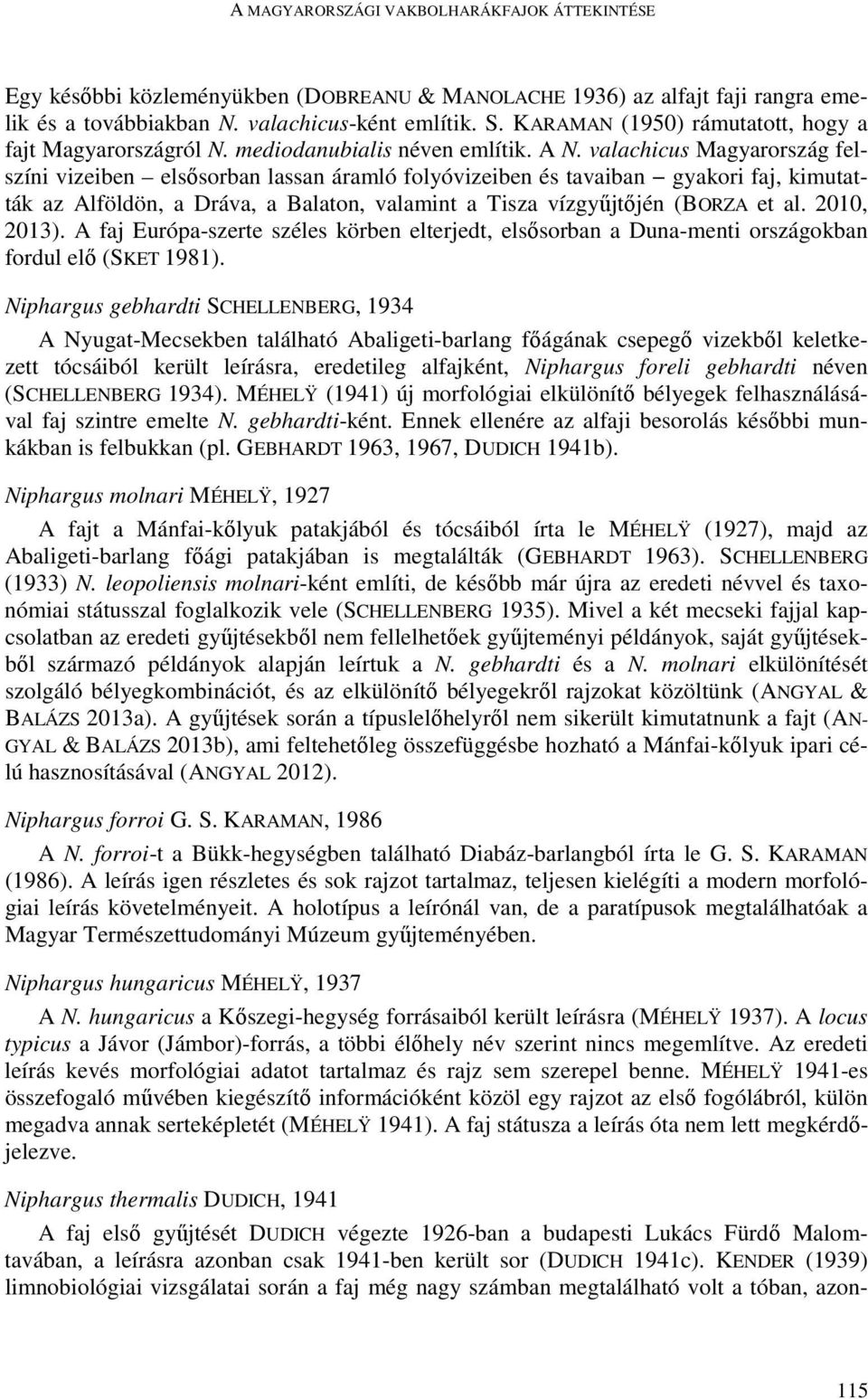 valachicus Magyarország felszíni vizeiben elsısorban lassan áramló folyóvizeiben és tavaiban gyakori faj, kimutatták az Alföldön, a Dráva, a Balaton, valamint a Tisza vízgyőjtıjén (BORZA et al.