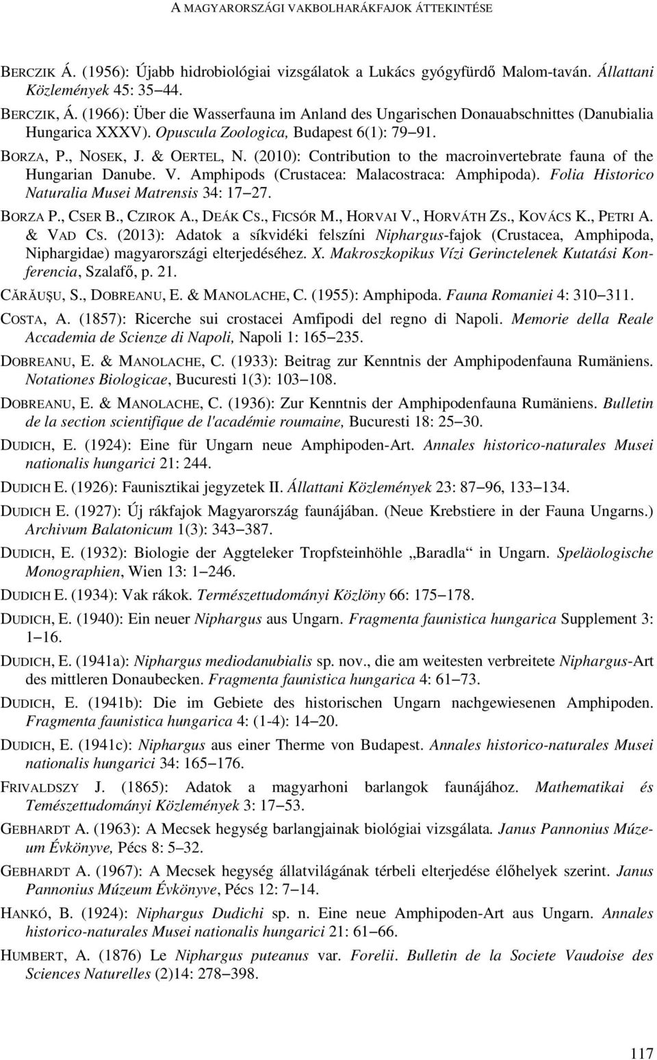 (2010): Contribution to the macroinvertebrate fauna of the Hungarian Danube. V. Amphipods (Crustacea: Malacostraca: Amphipoda). Folia Historico Naturalia Musei Matrensis 34: 17 27. BORZA P., CSER B.