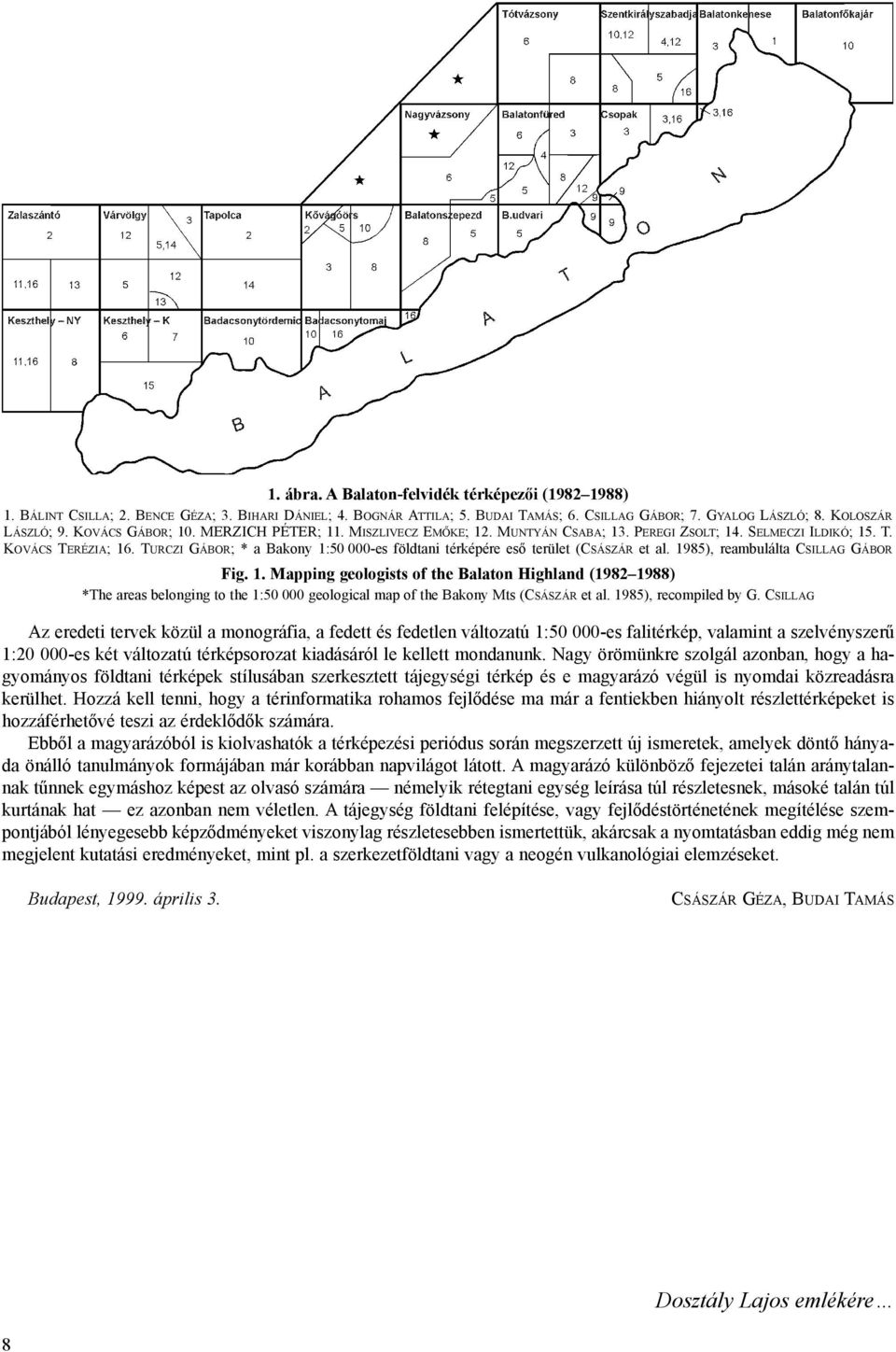 TURCZI GÁBOR; * a Bakony 1:50 000-es földtani térképére esõ terület (CSÁSZÁR et al. 1985), reambulálta CSILLAG GÁBOR Fig. 1. Mapping geologists of the Balaton Highland (1982 1988) *The areas belonging to the 1:50 000 geological map of the Bakony Mts (CSÁSZÁR et al.