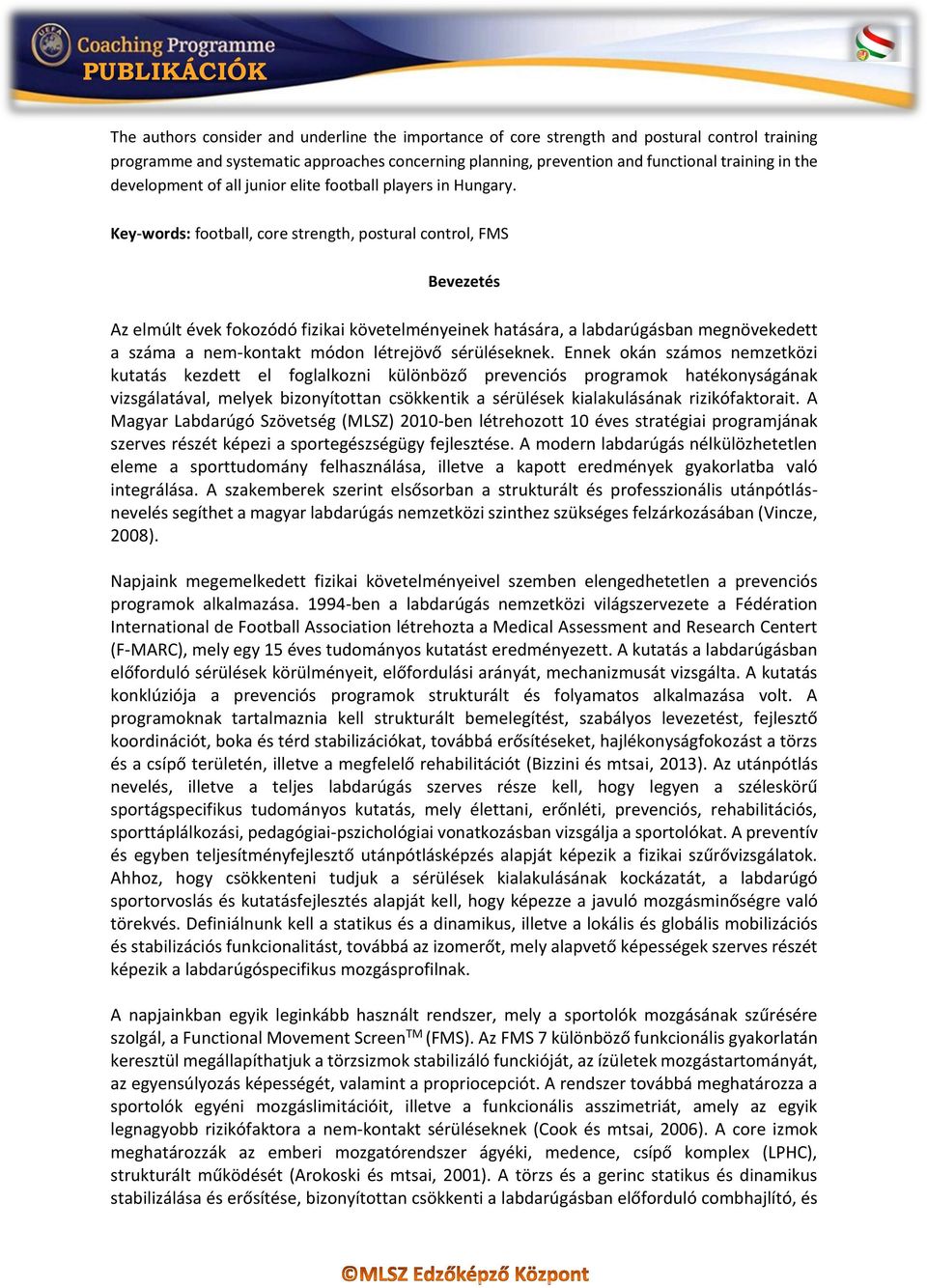 Key-words: football, core strength, postural control, FMS Bevezetés Az elmúlt évek fokozódó fizikai követelményeinek hatására, a labdarúgásban megnövekedett a száma a nem-kontakt módon létrejövő