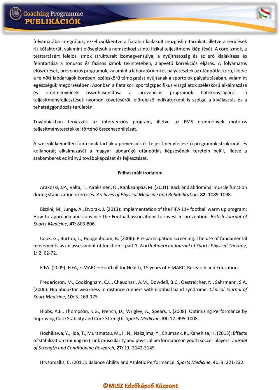 A folyamatos előszűrések, prevenciós programok, valamint a laboratóriumi és pályatesztek az utánpótláskorú, illetve a felnőtt labdarúgók körében, széleskörű támogatást nyújtanak a sportolók