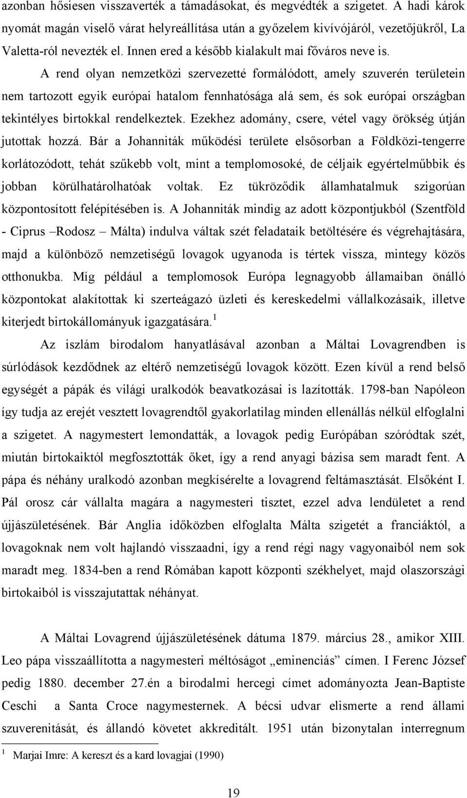 A rend olyan nemzetközi szervezetté formálódott, amely szuverén területein nem tartozott egyik európai hatalom fennhatósága alá sem, és sok európai országban tekintélyes birtokkal rendelkeztek.