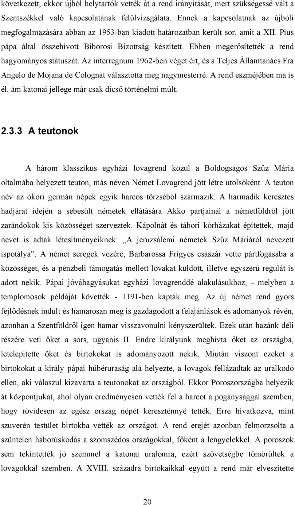 Ebben megerősítették a rend hagyományos státuszát. Az interregnum 1962-ben véget ért, és a Teljes Államtanács Fra Angelo de Mojana de Colognát választotta meg nagymesterré.