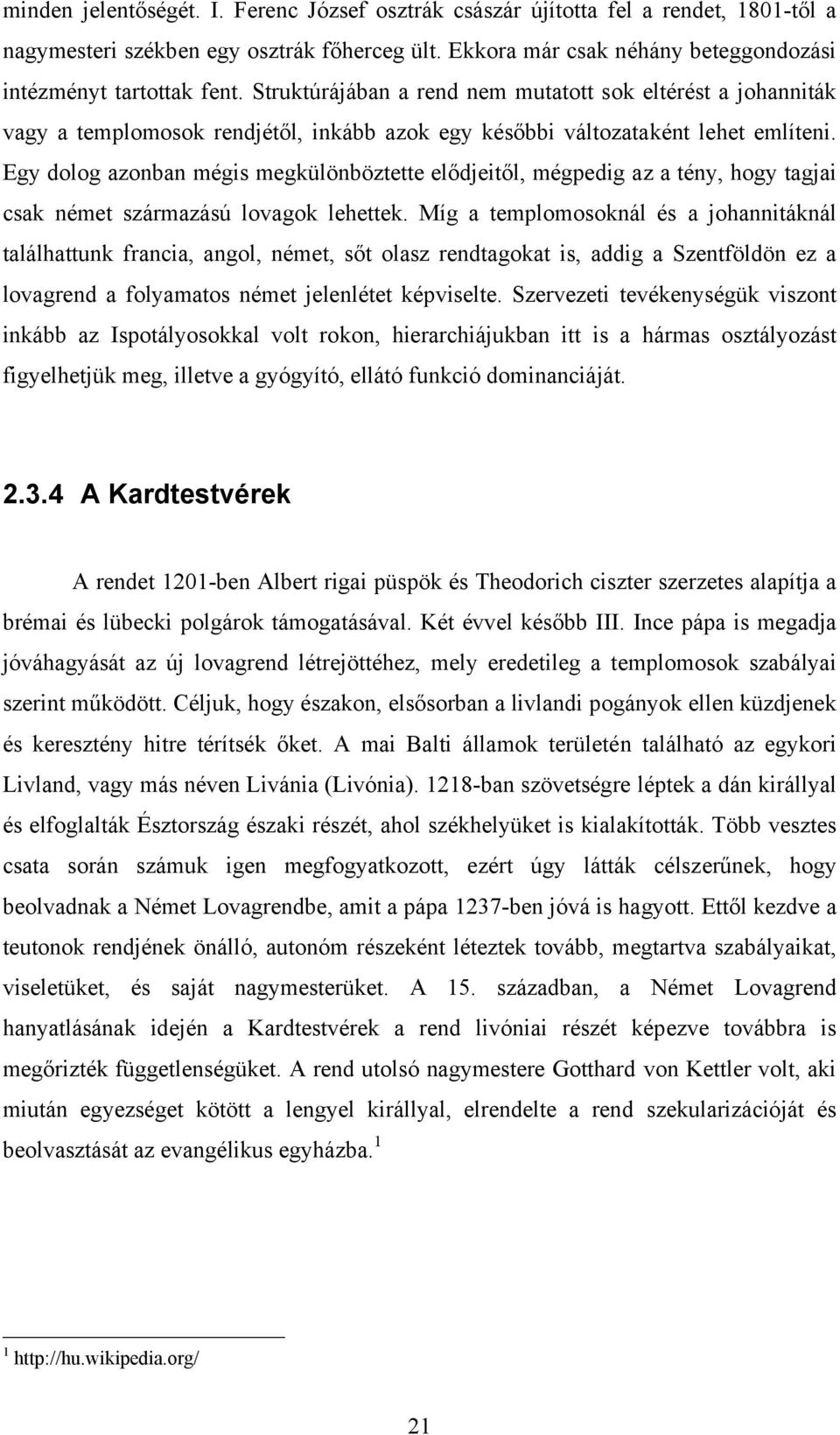 Egy dolog azonban mégis megkülönböztette elődjeitől, mégpedig az a tény, hogy tagjai csak német származású lovagok lehettek.