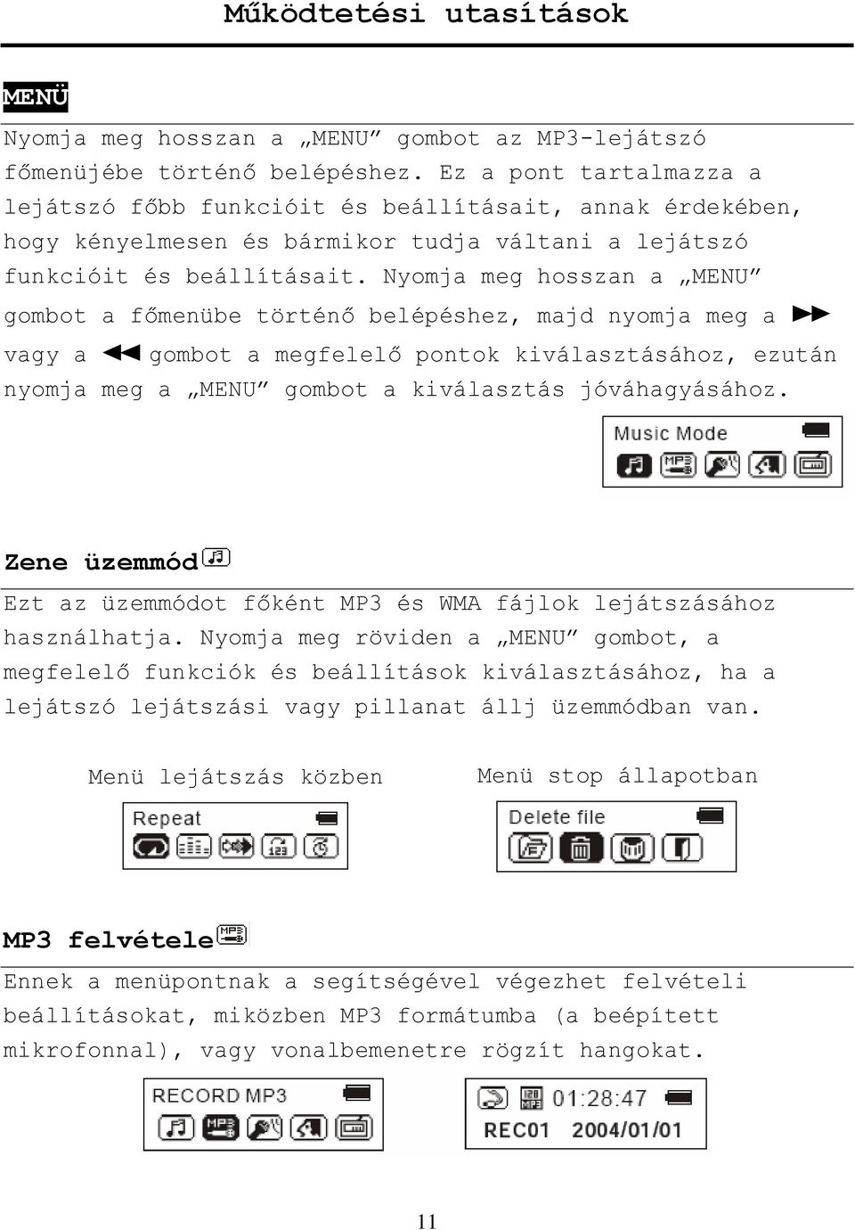 Nyomja meg hosszan a MENU gombot a főmenübe történő belépéshez, majd nyomja meg a M vagy a m gombot a megfelelő pontok kiválasztásához, ezután nyomja meg a MENU gombot a kiválasztás jóváhagyásához.