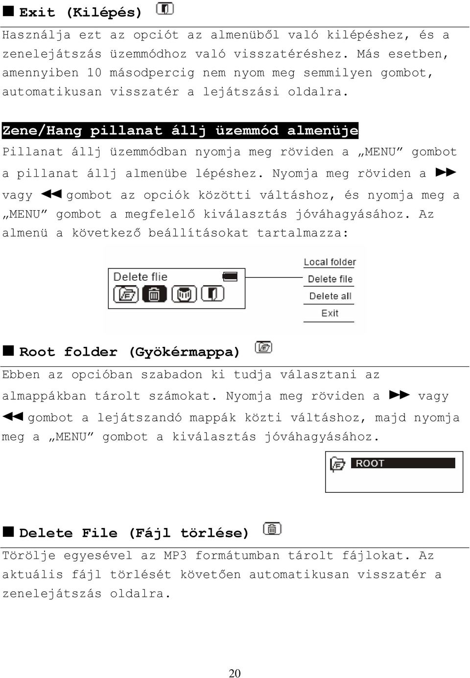 Zene/Hang pillanat állj üzemmód almenüje Pillanat állj üzemmódban nyomja meg röviden a MENU gombot a pillanat állj almenübe lépéshez.