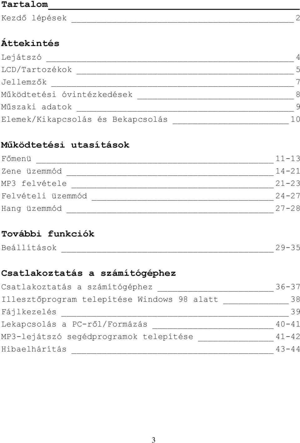 Hang üzemmód 27-28 További funkciók Beállítások 29-35 Csatlakoztatás a számítógéphez Csatlakoztatás a számítógéphez 36-37