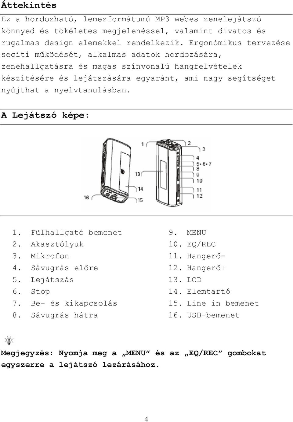 segítséget nyújthat a nyelvtanulásban. A Lejátszó képe: 1. Fülhallgató bemenet 2. Akasztólyuk 3. Mikrofon 4. Sávugrás előre 5. Lejátszás 6. Stop 7. Be- és kikapcsolás 8.