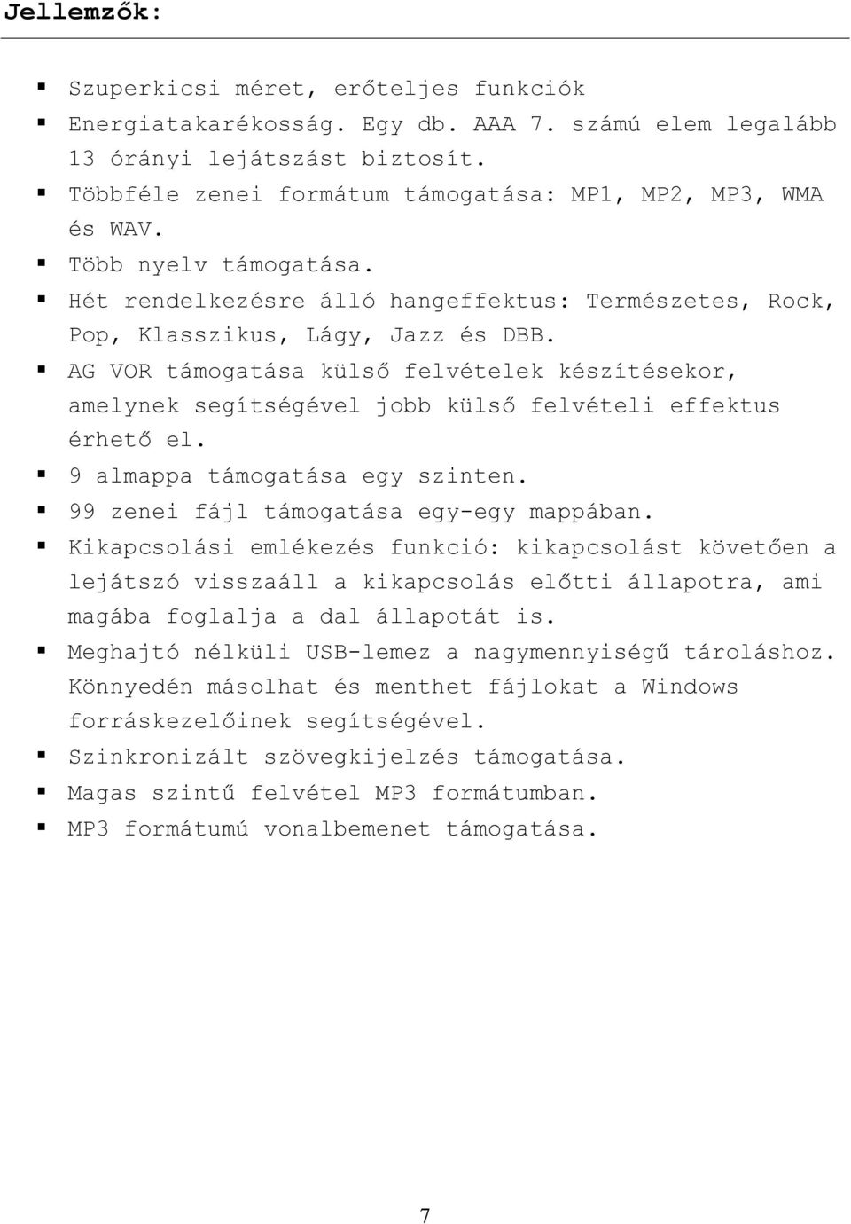 AG VOR támogatása külső felvételek készítésekor, amelynek segítségével jobb külső felvételi effektus érhető el. 9 almappa támogatása egy szinten. 99 zenei fájl támogatása egy-egy mappában.