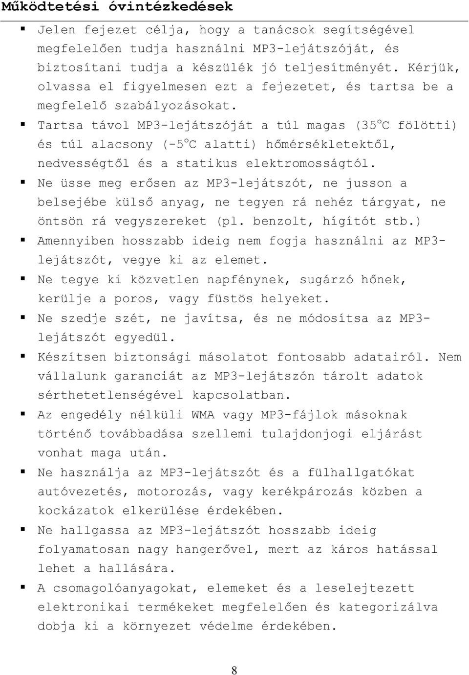 Tartsa távol MP3-lejátszóját a túl magas (35 o C fölötti) és túl alacsony (-5 o C alatti) hőmérsékletektől, nedvességtől és a statikus elektromosságtól.