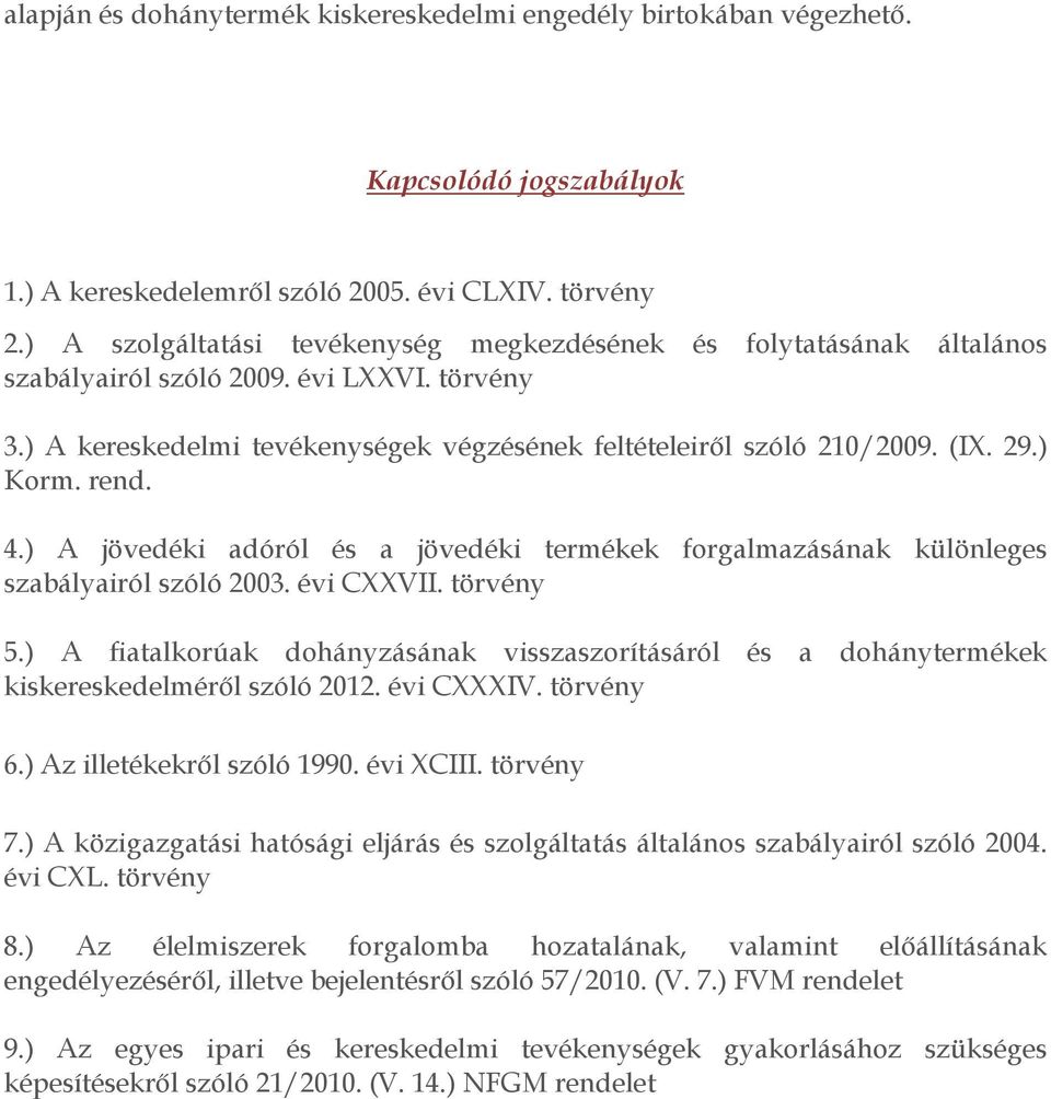 ) Korm. rend. 4.) A jövedéki adóról és a jövedéki termékek forgalmazásának különleges szabályairól szóló 2003. évi CXXVII. törvény 5.