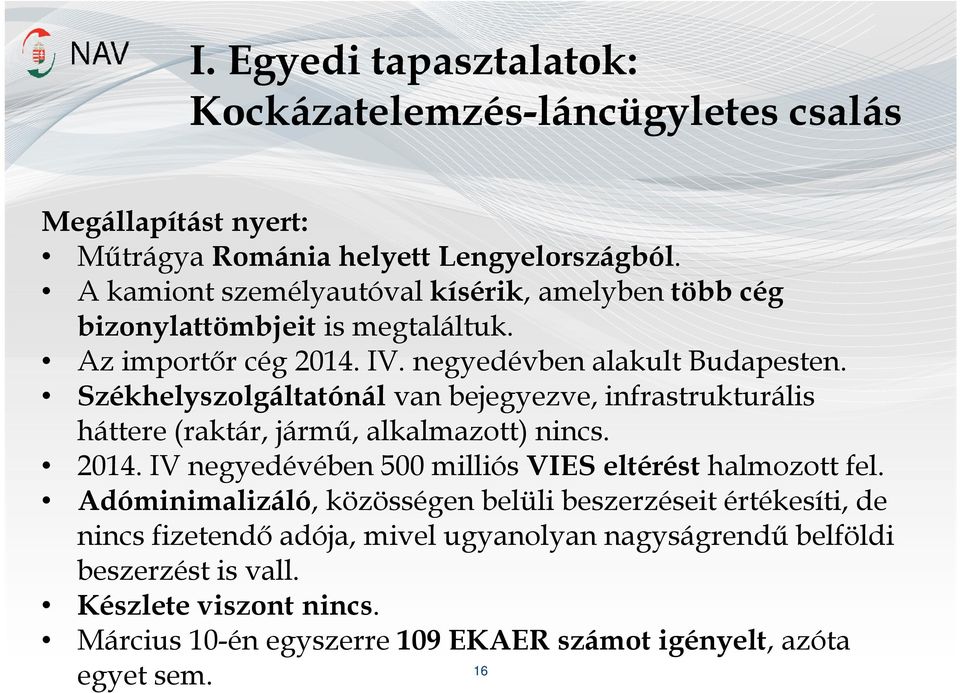 Székhelyszolgáltatónál van bejegyezve, infrastrukturális háttere (raktár, jármű, alkalmazott) nincs. 2014. IV negyedévében 500 milliós VIES eltérést halmozott fel.