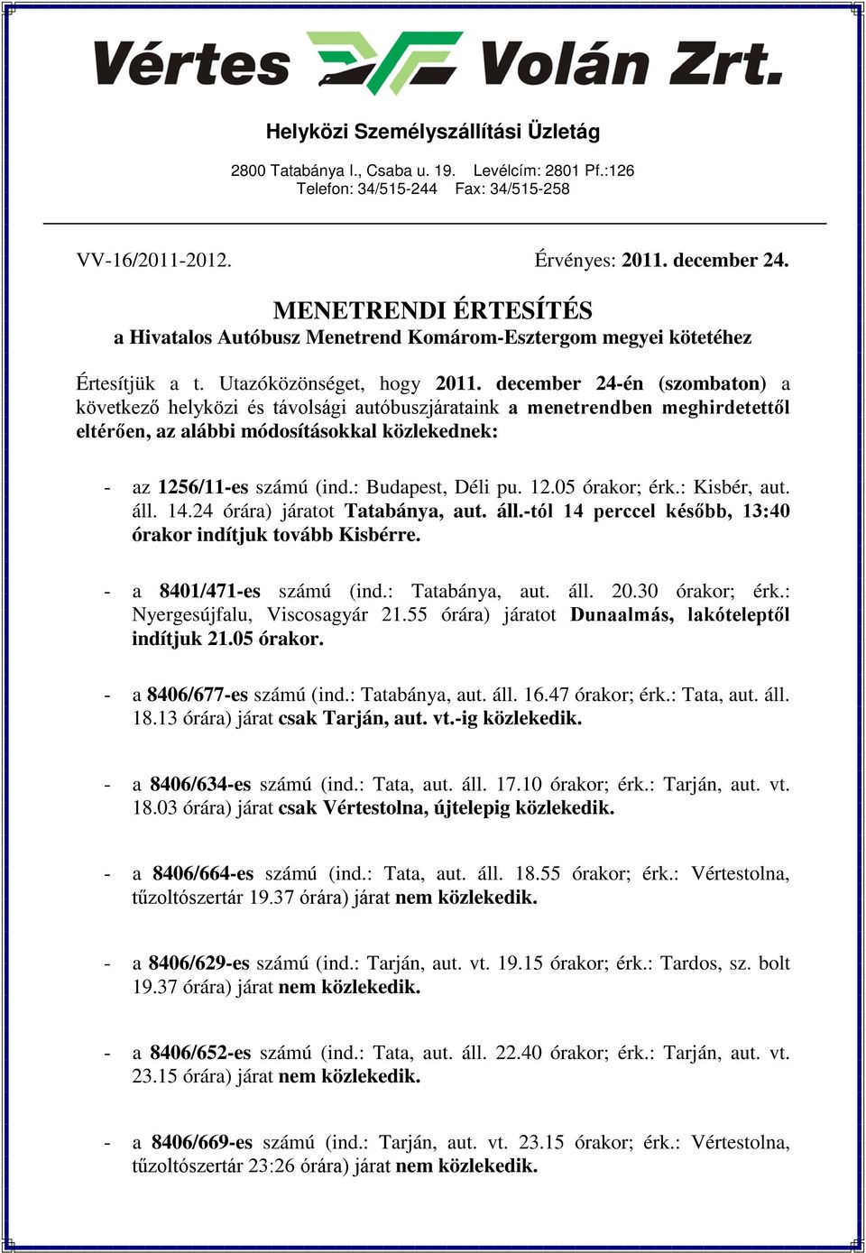 december 24-én (szombaton) a következő helyközi és távolsági autóbuszjárataink a menetrendben meghirdetettől eltérően, az alábbi módosításokkal közlekednek: - az 1256/11-es számú (ind.