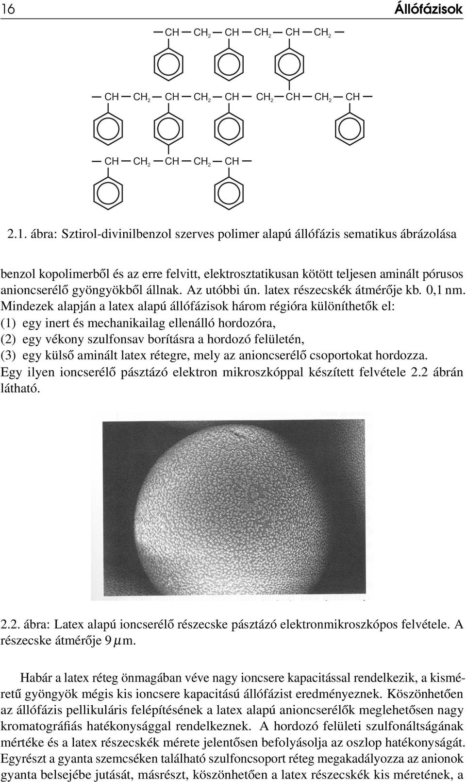 Mindezek alapján a latex alapú állófázisok három régióra különíthetők el: (1) egy inert és mechanikailag ellenálló hordozóra, (2) egy vékony szulfonsav borításra a hordozó felületén, (3) egy külső