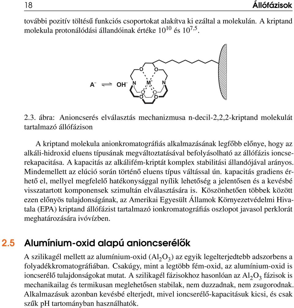 eluens típusának megváltoztatásával befolyásolható az állófázis ioncserekapacitása. A kapacitás az alkálifém-kriptát komplex stabilitási állandójával arányos.