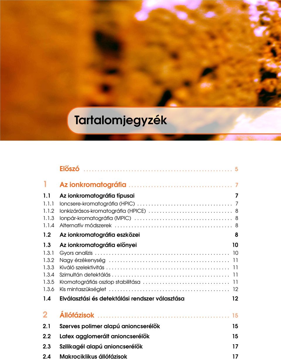 ......................................... 8 1.2 Az ionkromatográfia eszközei 8 1.3 Az ionkromatográfia előnyei 10 1.3.1 Gyors analízis................................................ 10 1.3.2 Nagy érzékenység.