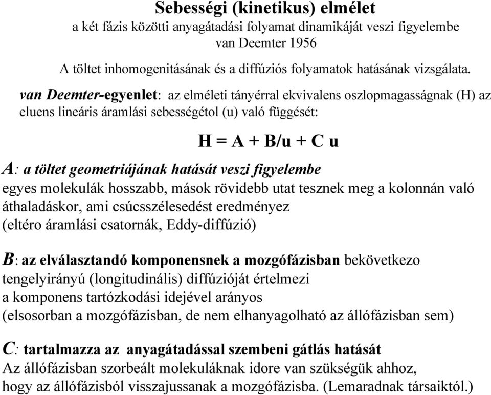 figyelembe egyes molekulák hosszabb, mások rövidebb utat tesznek meg a kolonnán való áthaladáskor, ami csúcsszélesedést eredményez (eltéro áramlási csatornák, Eddy-diffúzió) B: az elválasztandó