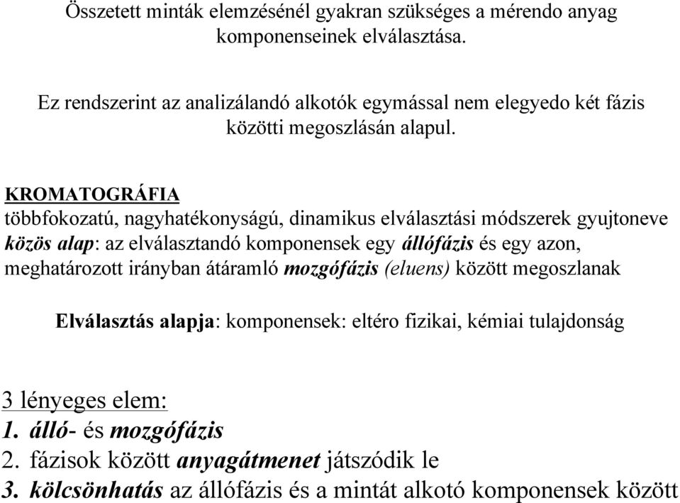 KROMATOGRÁFIA többfokozatú, nagyhatékonyságú, dinamikus elválasztási módszerek gyujtoneve közös alap: az elválasztandó komponensek egy állófázis és egy azon,