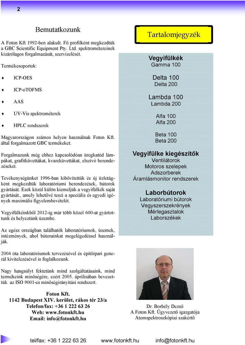 Forgalmazunk még ehhez kapcsolódóan üregkatód lámpákat, grafitküvettákat, kvarcküvettákat, elszívó berendezéseket.