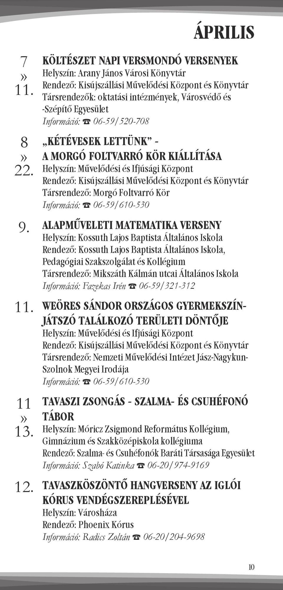 Információ: 06-59/520-708 KÉTÉVESEK LETTÜNK - A MORGÓ FOLTVARRÓ KÖR KIÁLLÍTÁSA Rendező: Kisújszállási Művelődési Központ és Könyvtár Társrendező: Morgó Foltvarró Kör Információ: 06-59/610-530