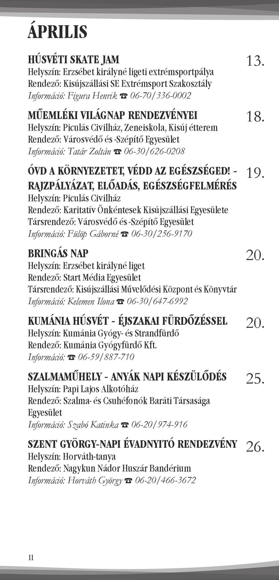 - RAJZPÁLYÁZAT, ELŐADÁS, EGÉSZSÉGFELMÉRÉS Helyszín: Piculás Civilház Rendező: Karitatív Önkéntesek Kisújszállási Egyesülete Társrendező: Városvédő és -Szépítő Egyesület Információ: Fülöp Gáborné