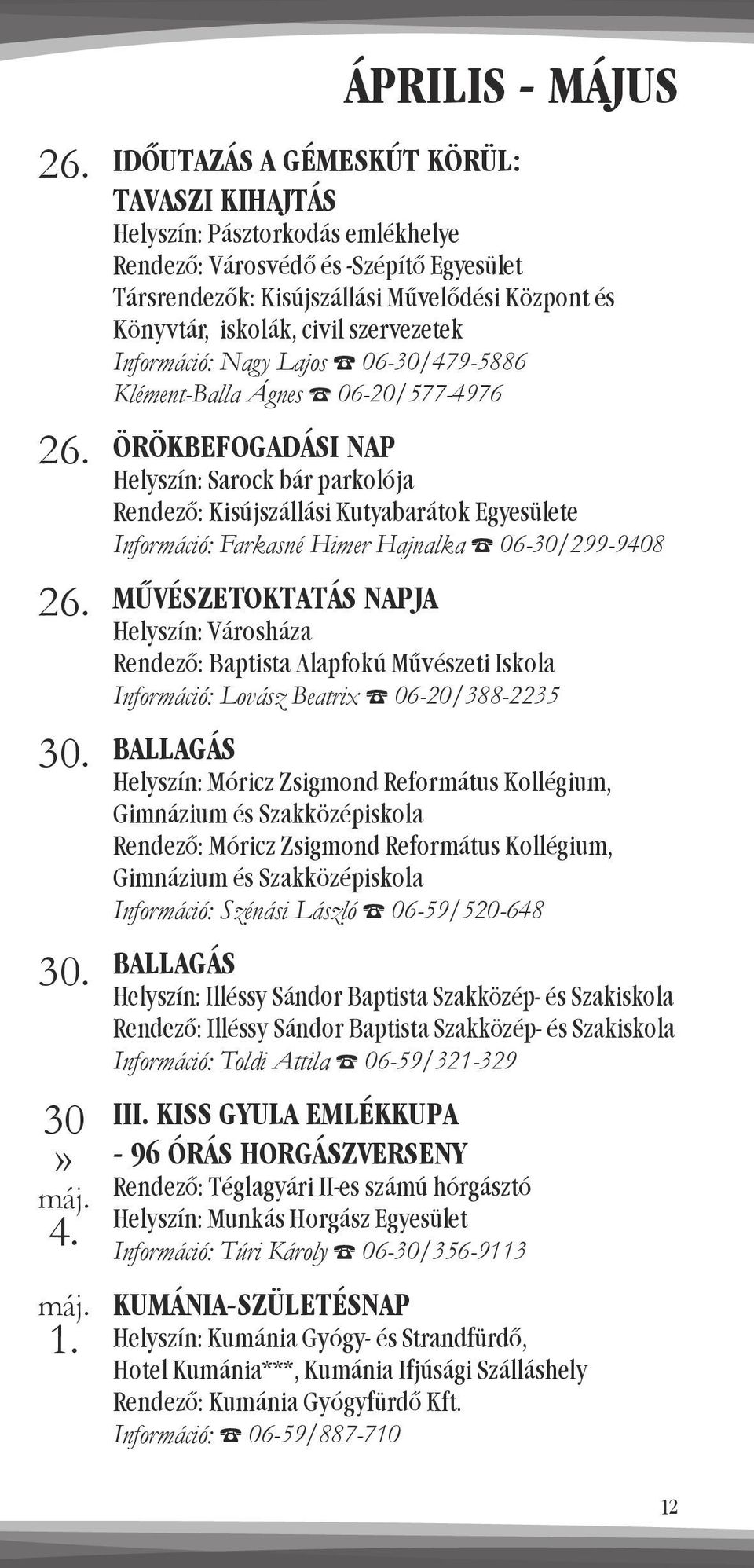 iskolák, civil szervezetek Információ: Nagy Lajos 06-30/479-5886 Klément-Balla Ágnes 06-20/577-4976 ÖRÖKBEFOGADÁSI NAP Helyszín: Sarock bár parkolója Rendező: Kisújszállási Kutyabarátok Egyesülete