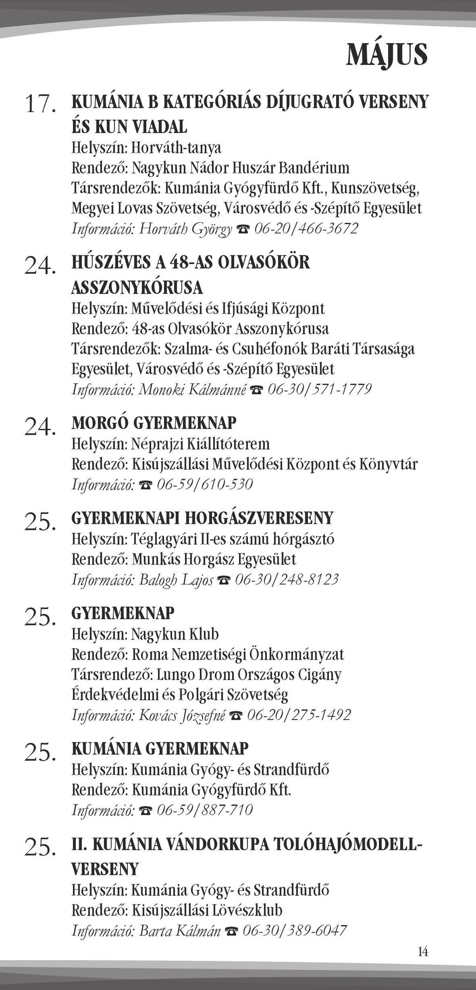 Társrendezők: Szalma- és Csuhéfonók Baráti Társasága Egyesület, Városvédő és -Szépítő Egyesület Információ: Monoki Kálmánné 06-30/571-1779 MORGÓ GYERMEKNAP Helyszín: Néprajzi Kiállítóterem Rendező:
