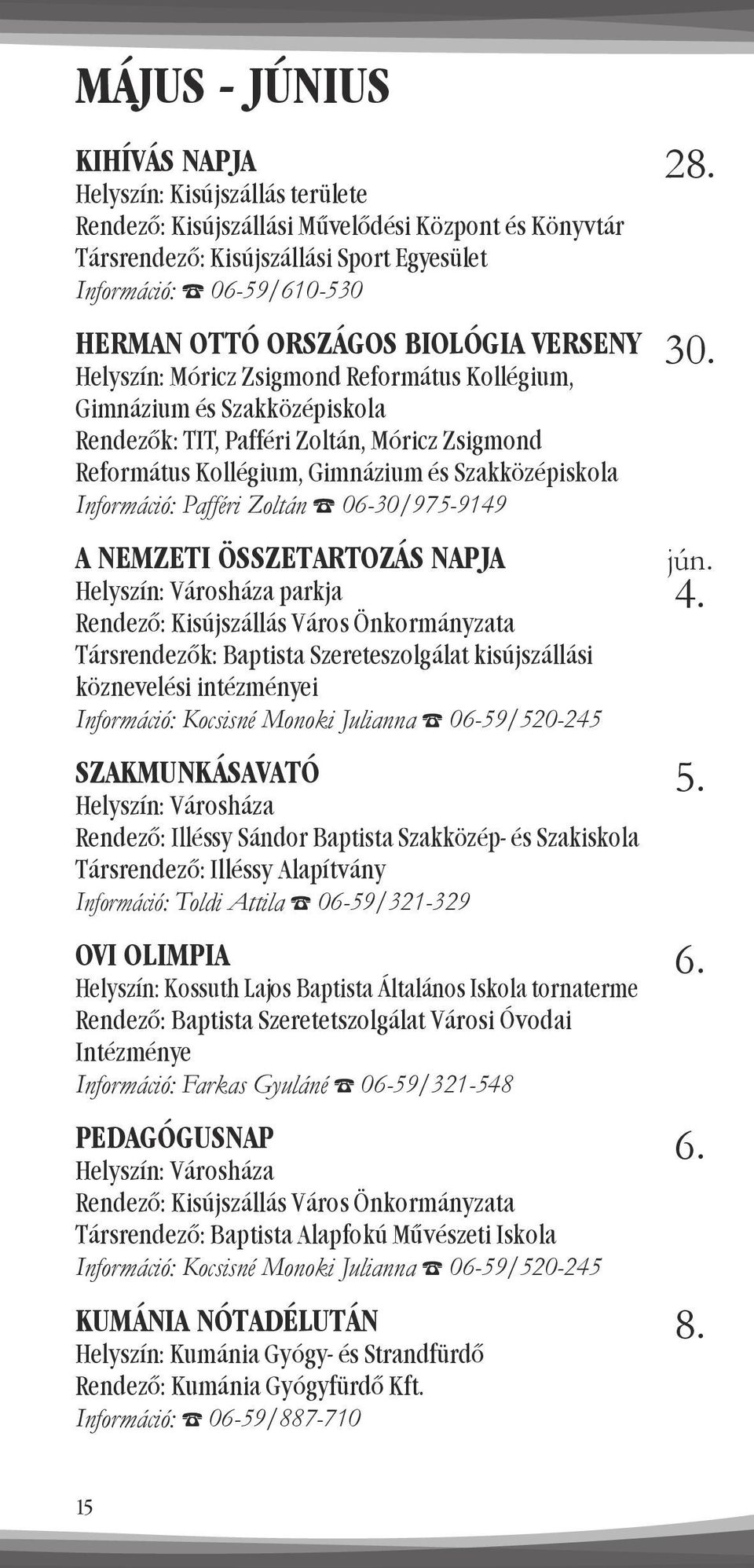 Szakközépiskola Információ: Pafféri Zoltán 06-30/975-9149 A NEMZETI ÖSSZETARTOZÁS NAPJA Helyszín: Városháza parkja Rendező: Kisújszállás Város Önkormányzata Társrendezők: Baptista Szereteszolgálat