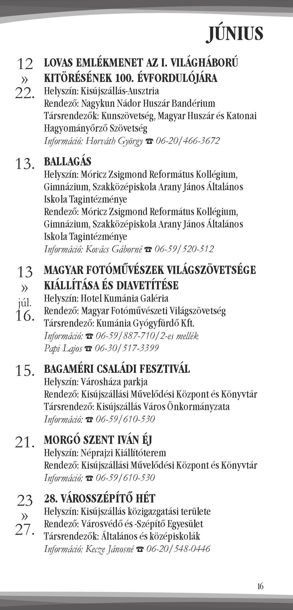 06-20/466-3672 BALLAGÁS Helyszín: Móricz Zsigmond Református Kollégium, Gimnázium, Szakközépiskola Arany János Általános Iskola Tagintézménye Rendező: Móricz Zsigmond Református Kollégium, Gimnázium,