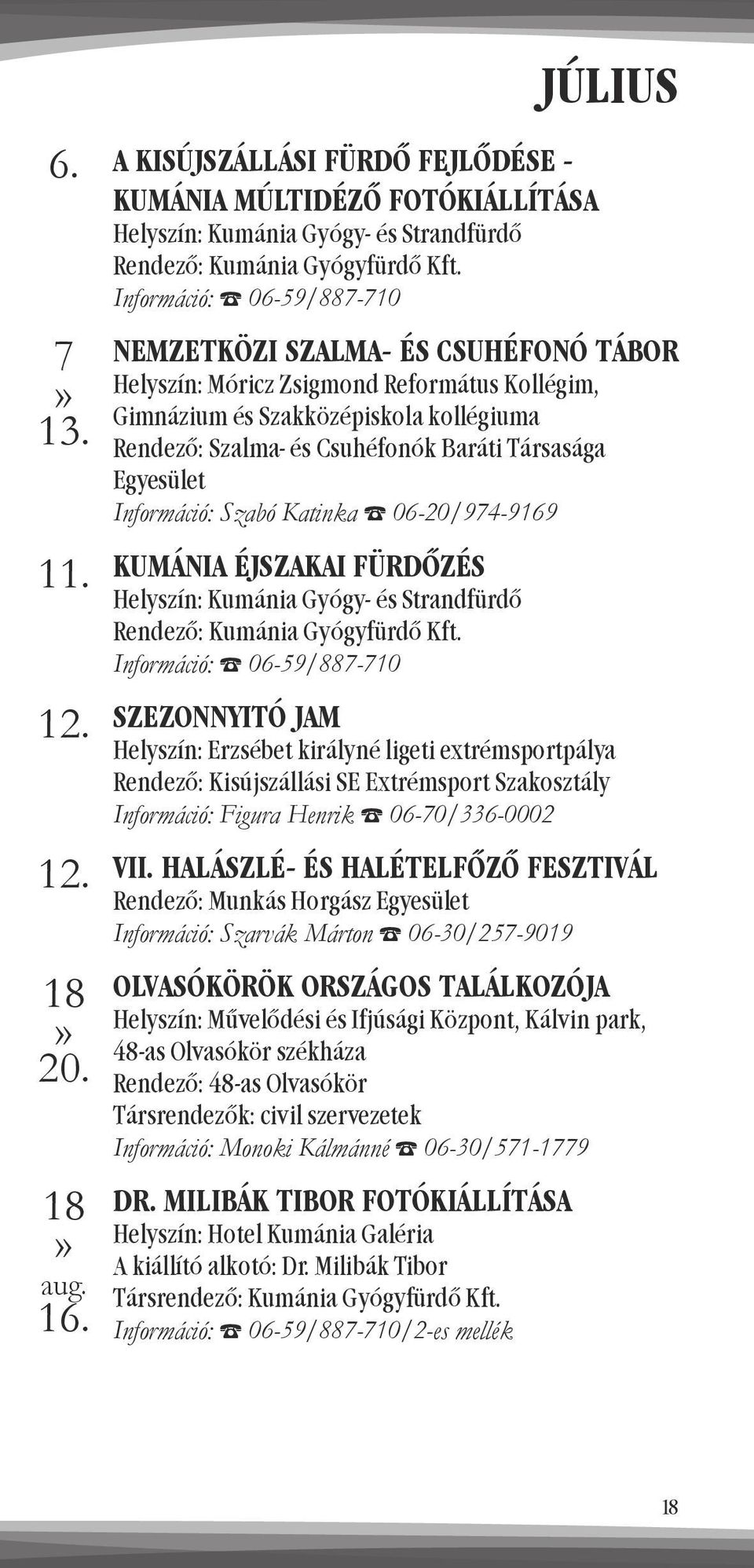 Szakközépiskola kollégiuma Rendező: Szalma- és Csuhéfonók Baráti Társasága Egyesület Információ: Szabó Katinka 06-20/974-9169 KUMÁNIA ÉJSZAKAI FÜRDŐZÉS Információ: 06-59/887-710 SZEZONNYITÓ JAM