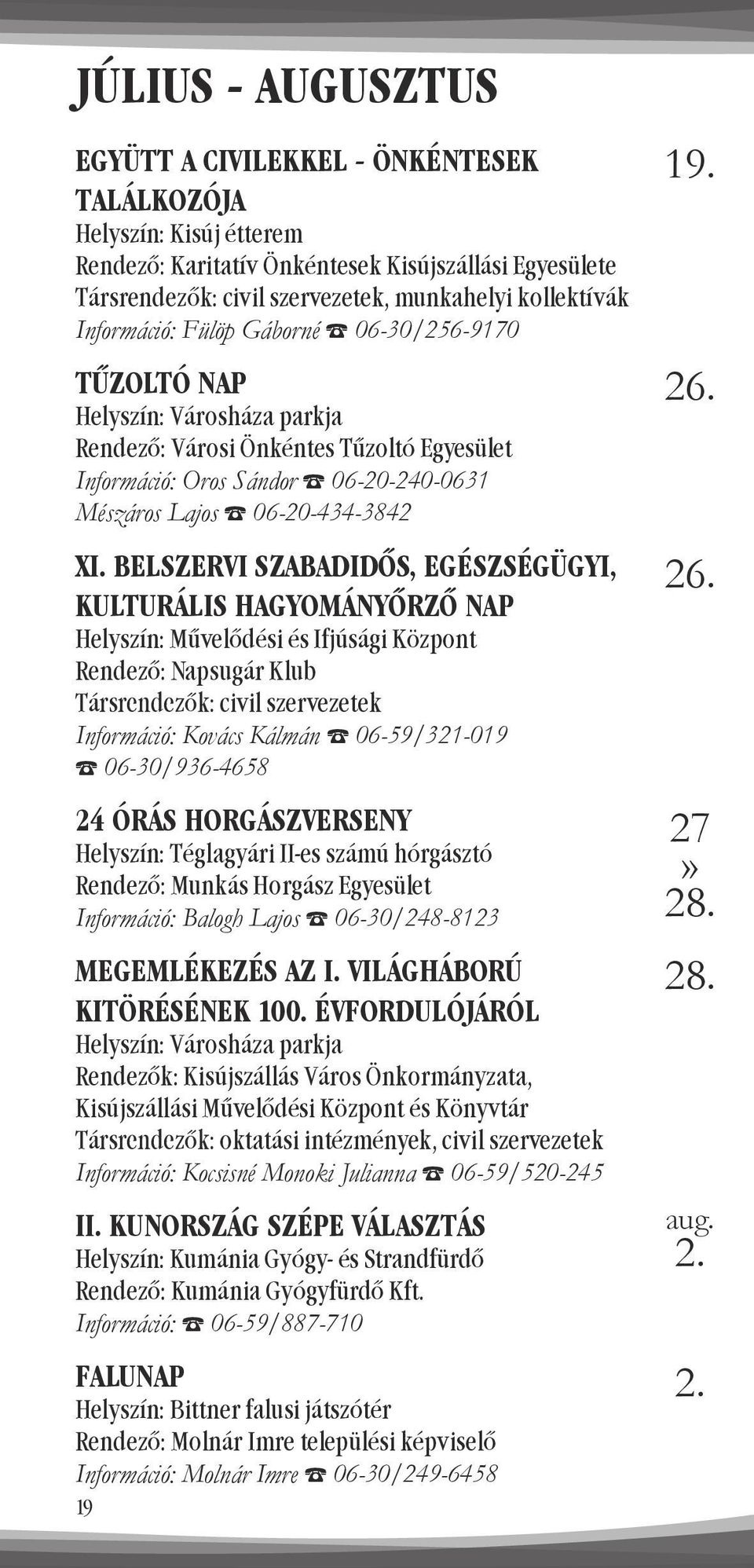 BELSZERVI SZABADIDŐS, EGÉSZSÉGÜGYI, KULTURÁLIS HAGYOMÁNYŐRZŐ NAP Rendező: Napsugár Klub Társrendezők: civil szervezetek Információ: Kovács Kálmán 06-59/321-019 06-30/936-4658 24 ÓRÁS HORGÁSZVERSENY