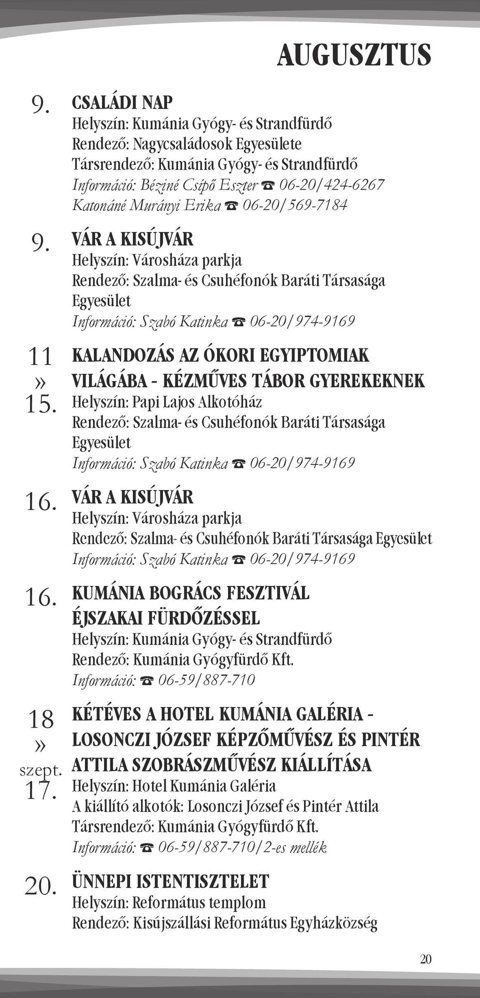 Helyszín: Városháza parkja Rendező: Szalma- és Csuhéfonók Baráti Társasága Egyesület Információ: Szabó Katinka 06-20/974-9169 KALANDOZÁS AZ ÓKORI EGYIPTOMIAK VILÁGÁBA - KÉZMŰVES TÁBOR GYEREKEKNEK
