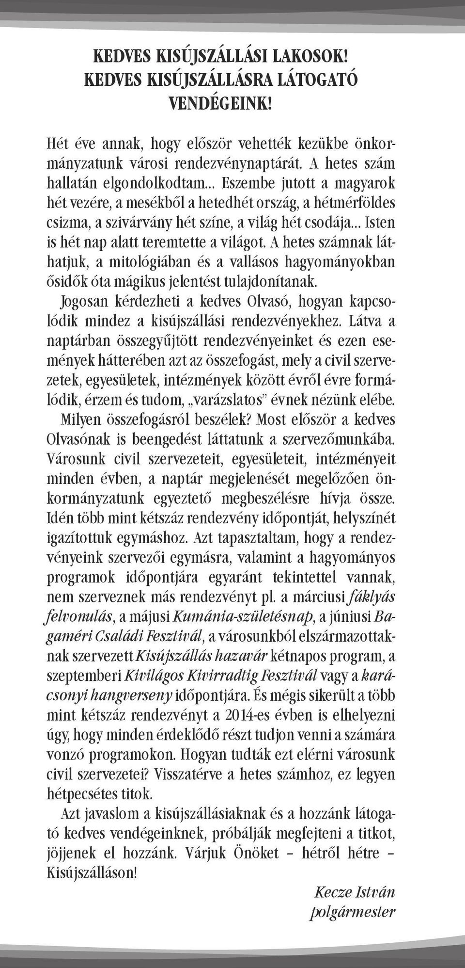teremtette a világot. A hetes számnak láthatjuk, a mitológiában és a vallásos hagyományokban ősidők óta mágikus jelentést tulajdonítanak.