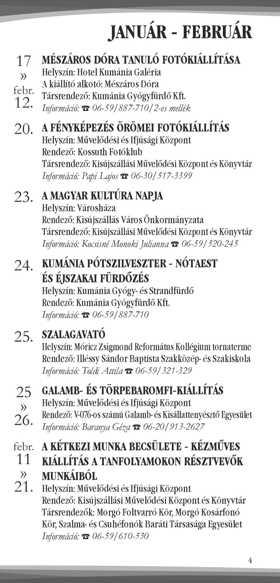 Információ: 06-59/887-710/2-es mellék A FÉNYKÉPEZÉS ÖRÖMEI FOTÓKIÁLLÍTÁS Rendező: Kossuth Fotóklub Társrendező: Kisújszállási Művelődési Központ és Könyvtár Információ: Papi Lajos 06-30/517-3399 A